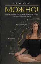 Можно, Книга-тренинг о том, как включить жизнь на полную мощность, Фесик Е.А., 2024 Можно, Книга-тренинг о том, как включить жизнь на полную мощность, Фесик Е.А., 2024