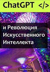 ChatGPT и Революция Искусственного Интеллекта, Казанцев Т. ChatGPT и Революция Искусственного Интеллекта, Казанцев Т.