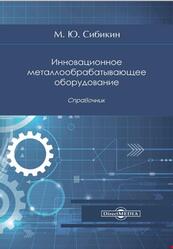 Инновационное металлообрабатывающее оборудование, Справочник, Сибикин М.Ю., 2021 Инновационное металлообрабатывающее оборудование, Справочник, Сибикин М.Ю., 2021